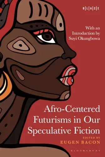 Afro-Centered Futurisms in Our Speculative Fiction