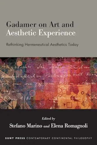 Gadamer on Art and Aesthetic Experience : Rethinking Hermeneutical Aesthetics Today