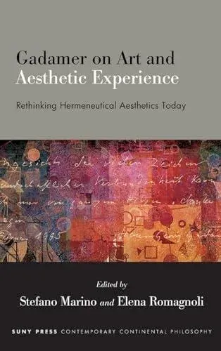 Gadamer on Art and Aesthetic Experience : Rethinking Hermeneutical Aesthetics Today