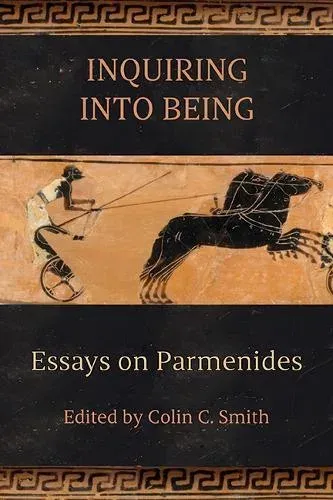 Inquiring into Being : Essays on Parmenides
