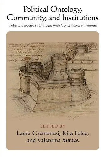 Political Ontology, Community, and Institutions : Roberto Esposito in Dialogue with Contemporary Thinkers