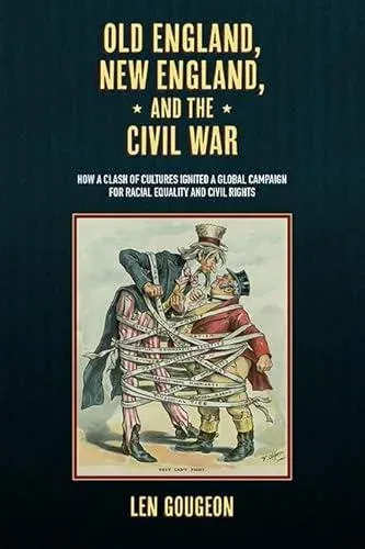 Old England, New England, and the Civil War : How a Clash of Cultures Ignited a Global Campaign for Racial Equality and Civil Rights