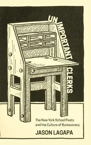 Unimportant Clerks : The New York School Poets and the Culture of Bureaucracy
