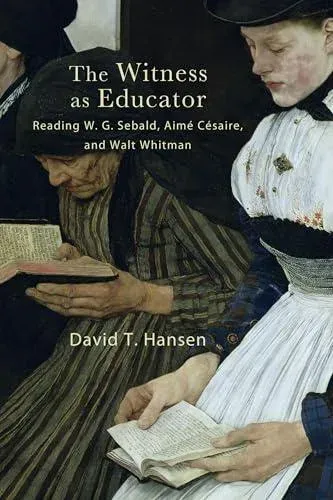 The Witness as Educator : Reading W. G. Sebald, Aimé Césaire, and Walt Whitman