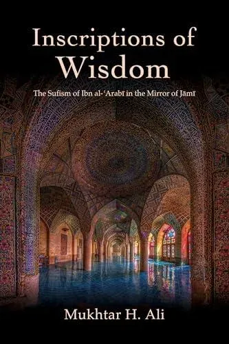 Inscriptions of Wisdom : The Sufism of Ibn al-ʿArabī in the Mirror of Jāmī