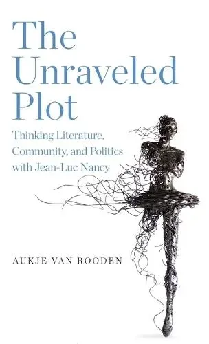The Unraveled Plot : Thinking Literature, Community, and Politics with Jean-Luc Nancy