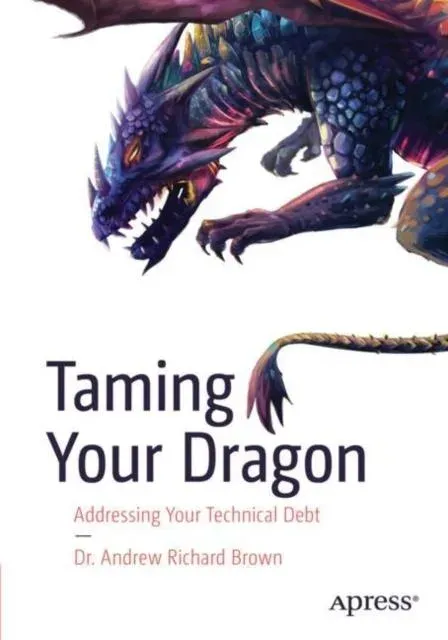 Taming Your Dragon : Addressing Your Technical Debt