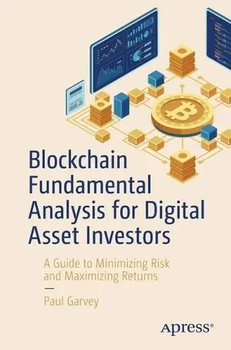Blockchain Fundamental Analysis for Digital Asset Investors : A Guide to Minimizing Risk and Maximizing Returns