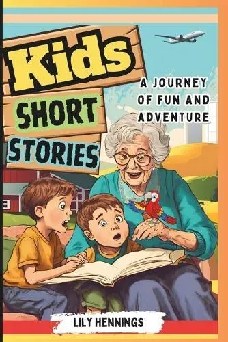 Kids Short Stories A Journey of Fun and Adventure : A Collection of Tales Designed to Empower and Inspire Young Minds. This Beautifully Illustrated Book is a Treasure Trove of Joy, Each Moment is Artfully Crafted to Ignite Self-confidence, and Courage.
