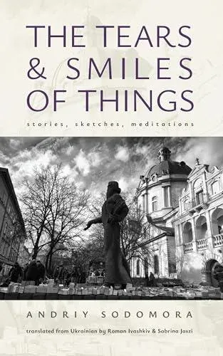 The Tears and Smiles of Things : Stories, Sketches, Meditations