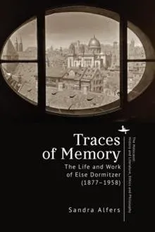Traces of Memory : The Life and Work of Else Dormitzer (1877-1958)