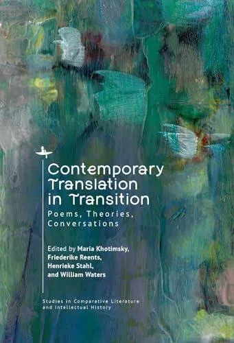 Contemporary Translation in Transition : Poems, Theories, Conversations