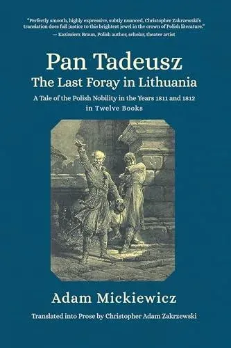 Pan Tadeusz. The Last Foray in Lithuania : A Tale of the Polish Nobility in the Years 1811 and 1812 in Twelve Books