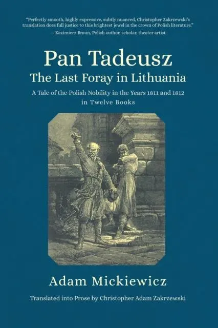 Pan Tadeusz. The Last Foray in Lithuania : A Tale of the Polish Nobility in the Years 1811 and 1812 in Twelve Books
