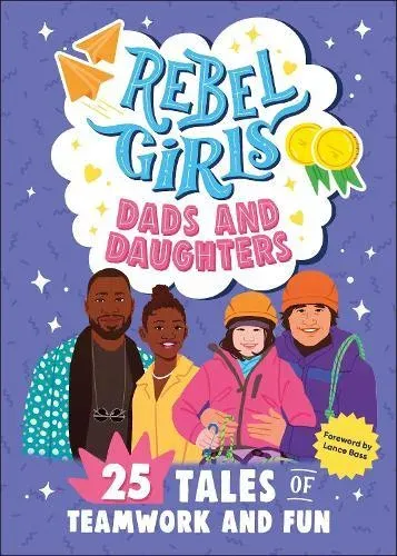 Rebel Girls Dads and Daughters : 25 Tales of Teamwork and Fun