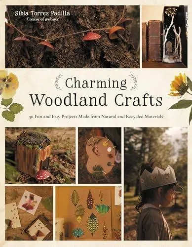 Charming Woodland Crafts: 50 Fun and Easy Projects Made from Natural and Recycled Materials