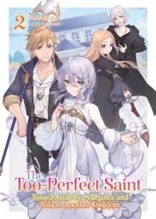 Too-Perfect Saint: Tossed Aside by My Fiance and Sold to Another Kingdom (Light Novel) Vol. 2
