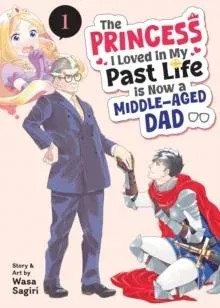Princess I Loved in My Past Life is Now a Middle-Aged Dad Vol. 1