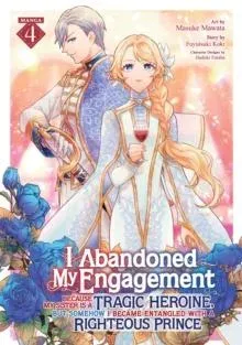 I Abandoned My Engagement Because My Sister is a Tragic Heroine, but Somehow I Became Entangled with a Righteous Prince (Manga) Vol. 4