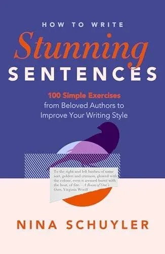 How to Write Stunning Sentences : 100 Simple Exercises from Beloved Authors to Improve Your Writing Style