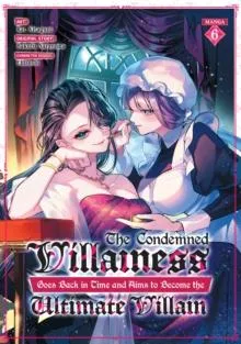 Condemned Villainess Goes Back in Time and Aims to Become the Ultimate Villain (Manga) Vol. 6